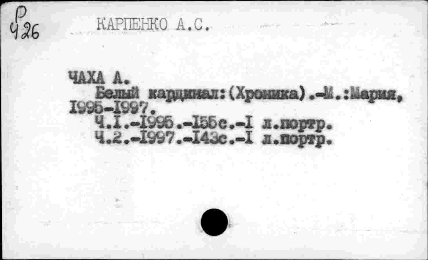 ﻿КАРПЕНКО А.С.
Ш А.
Белый^ карцкиал: (Хроника) .4L :
4.ï.-h£5.-X5bc.-I л.портр.
4.xL-I№7.-X4Jc.-I л.портр.